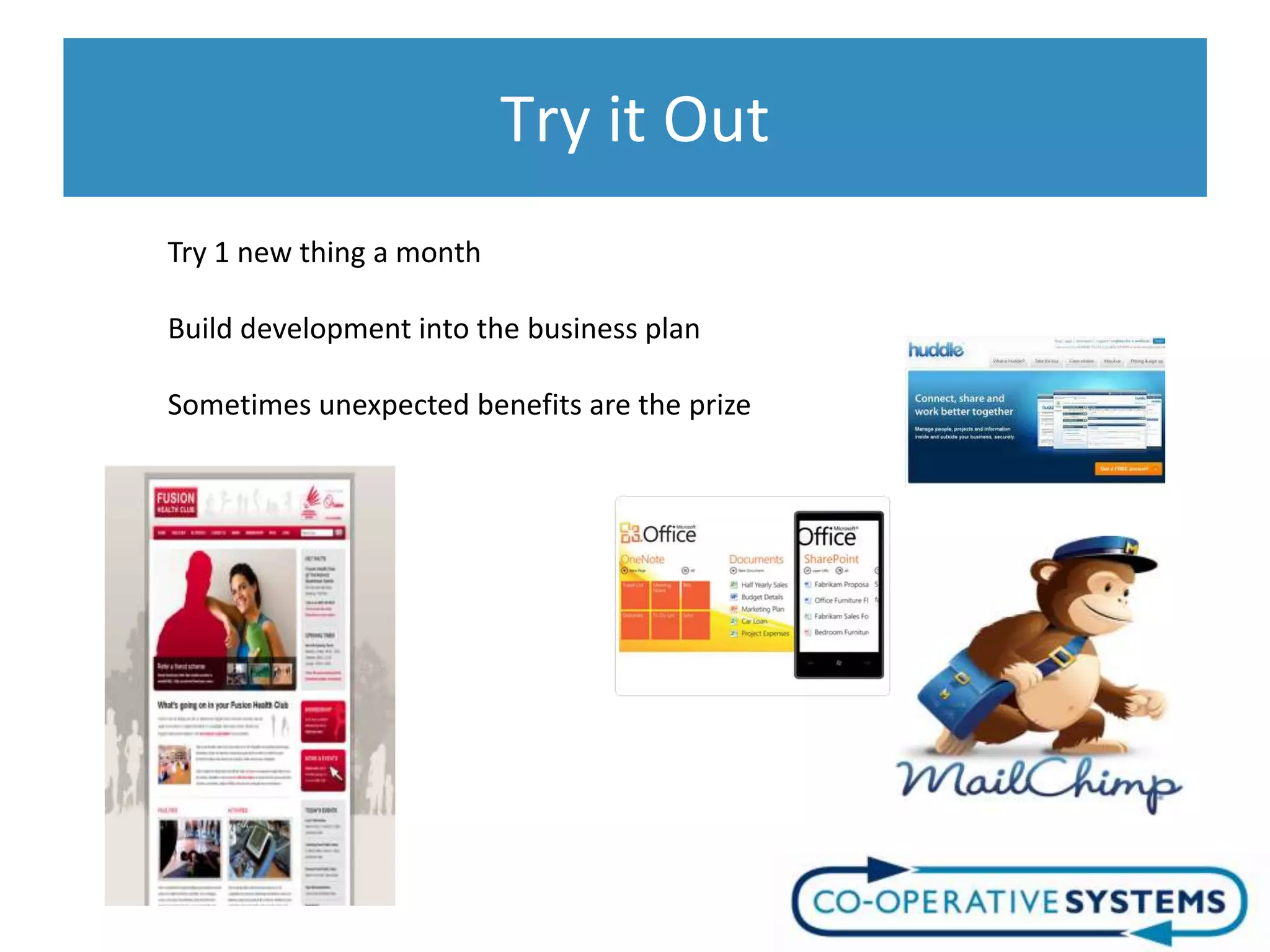 Try it Out
Try 1 new thing a month

Build development into the business plan

Sometimes unexpected benefits are the prize
 