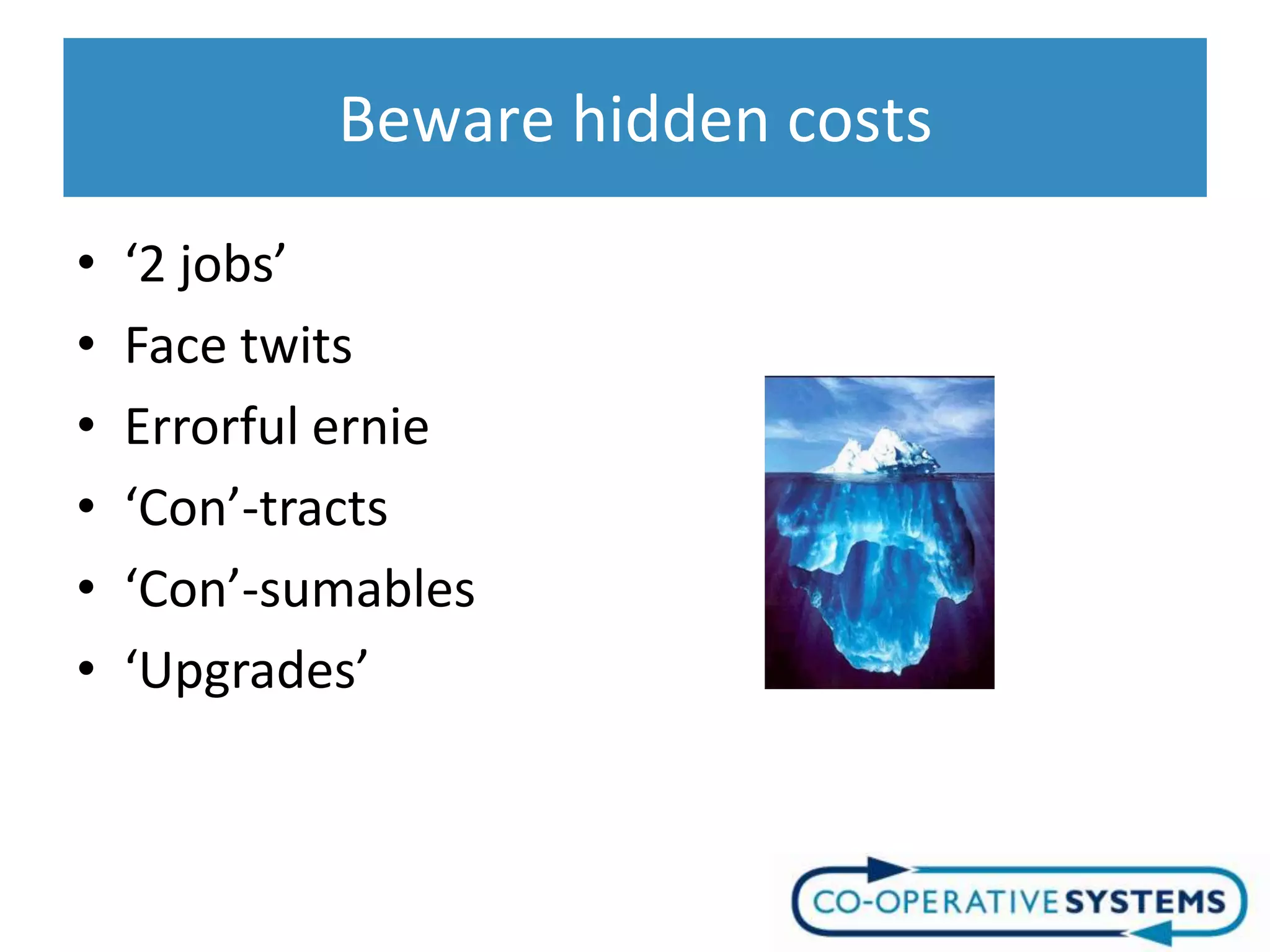 Beware hidden costs
•   ‘2 jobs’
•   Face twits
•   Errorful ernie
•   ‘Con’-tracts
•   ‘Con’-sumables
•   ‘Upgrades’
 