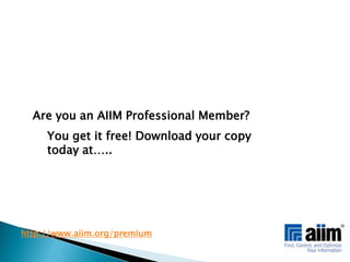 Are you an AIIM Professional Member?You get it free! Download your copy today at…..http://www.aiim.org/premium