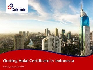 Getting Halal Certificate in Indonesia
Jakarta, September 2016
 