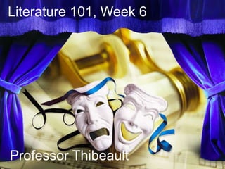 Literature 101, Week 6
Professor Thibeault
 