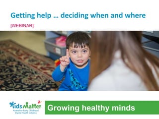 Getting help … deciding when and where
[WEBINAR]
Growing healthy minds
 