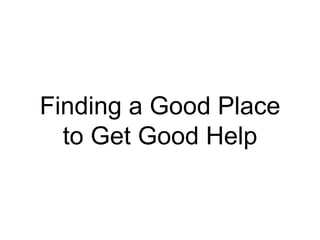 Finding a Good Place
to Get Good Help
 