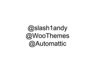 @slash1andy
@WooThemes
@Automattic
 