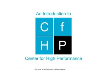 An Introduction to




Center for High Performance

    2009 Center for High Performance. All Rights Reserved.
 