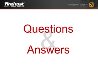 Getting HIPAA Compliant
&Answers
Questions
 
