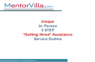 1Getting Hired Coaching Service | www.mentorvilla.com
Unique
In- Person
3 STEP
“Getting Hired” Assistance
Service Outline
 