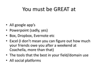Other thoughts
• Room mates and after-college friends matter -
read this:
– http://lifehacker.com/5926309/how-the-people-
around-you-affect-personal-success
• Be reading a real book – and don’t look
terrified when someone asks: “whats your
favorite book?” (or app)
 