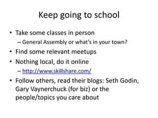 You must be GREAT at
• All google app’s
• Powerpoint (sadly, yes)
• Box, Dropbox, Evernote etc
• Excel (I don’t mean you can figure out how much
your friends owe you after a weekend at
Coachella, more than that)
• The tools that the best in your field/domain use
• All social platforms
 