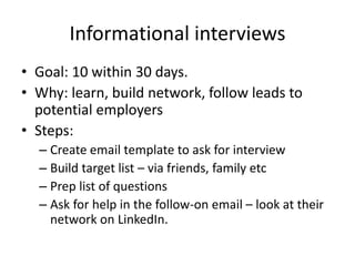 5 steps
• Define yourself online
• Define a list of jobs you want
• Research the companies with those jobs
• Use your network and start to create your
own
• Be your best self in person (interviews)
 