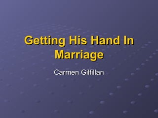 Getting His Hand In Marriage Carmen Gilfillan 