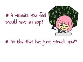 # A website you feel
should have an app?
# An idea that has just struck you!?
 