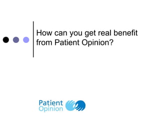 How can you get real benefit
from Patient Opinion?
 