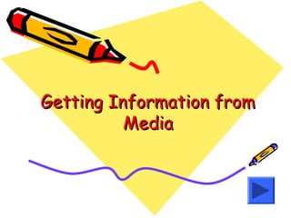 Getting Information fromGetting Information from
MediaMedia
 