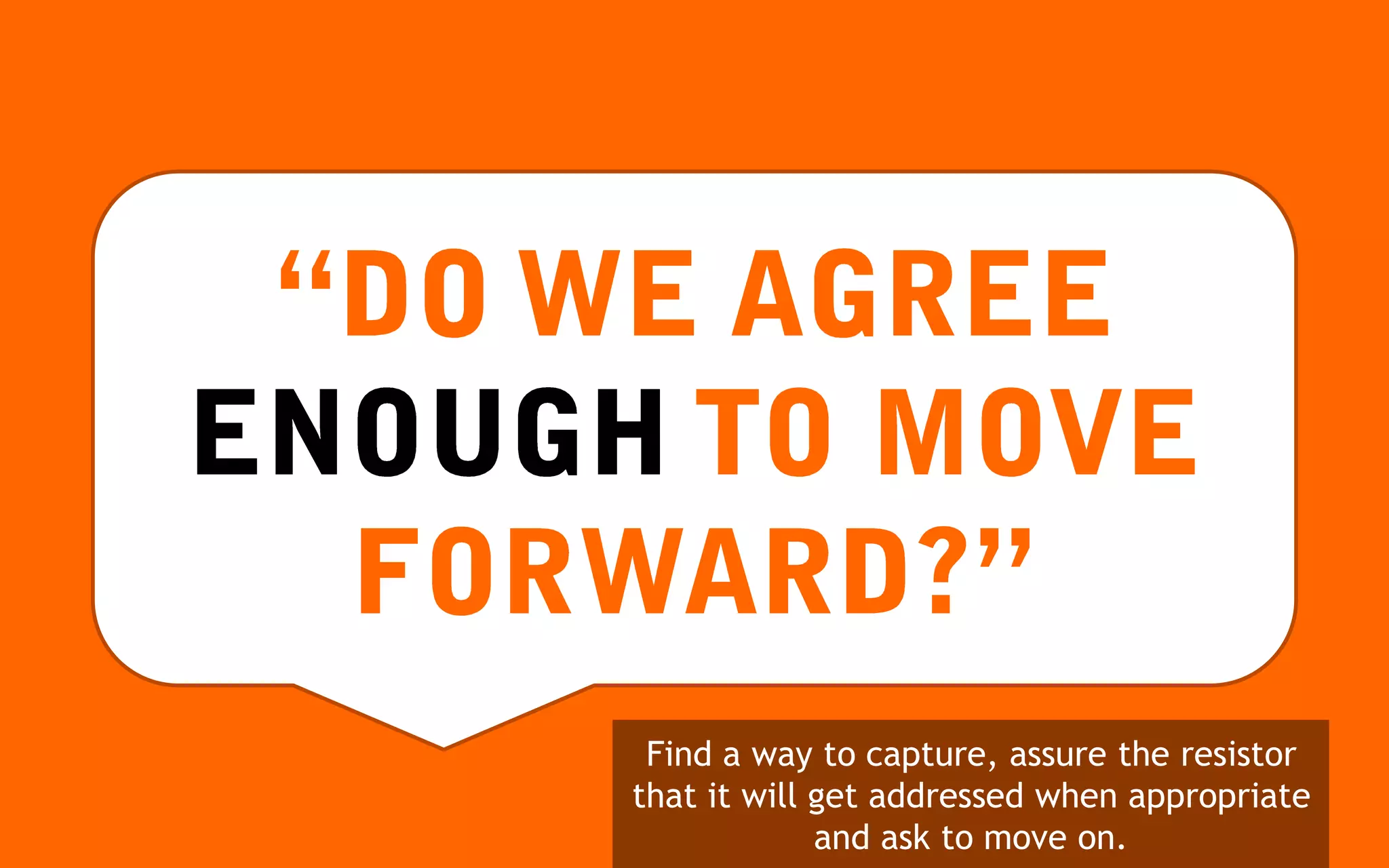 Find a way to capture, assure the resistor
that it will get addressed when appropriate
             and ask to move on.
 