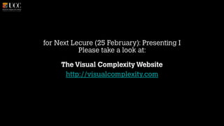 for Next Lecure (25 February): Presenting I
Please take a look at:
!

The Visual Complexity Website
http://visualcomplexity.com

 