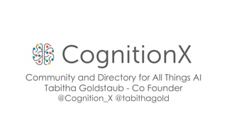 Community and Directory for All Things AI
Tabitha Goldstaub - Co Founder
@Cognition_X @tabithagold
 