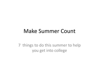 Make Summer Count

7 things to do this summer to help
       you get into college
 