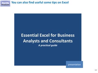 115
You can also find useful some tips on Excel
Essential Excel for Business
Analysts and Consultants
A practical guide
presentation
 