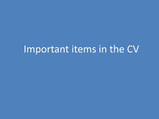12
Important items in the CV
 