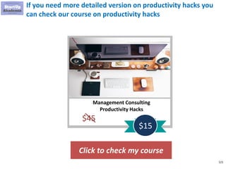 121
If you need more detailed version on productivity hacks you
can check our course on productivity hacks
Click to check my course
Management Consulting
Productivity Hacks
$45
$15
 