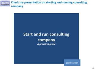 125
Check my presentation on starting and running consulting
company
Start and run consulting
company
A practical guide
presentation
 