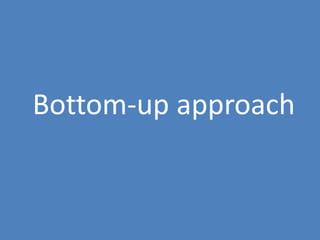 20
Bottom-up approach
 