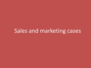 66
Sales and marketing cases
 