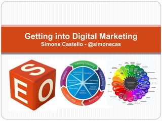 Getting into Digital Marketing
Simone Castello - @simonecas
 