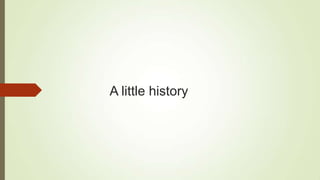 A little history
 