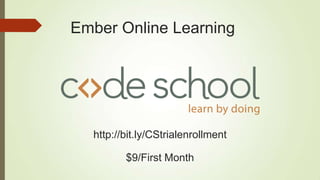 Ember Online Learning
http://bit.ly/CStrialenrollment
$9/First Month
 