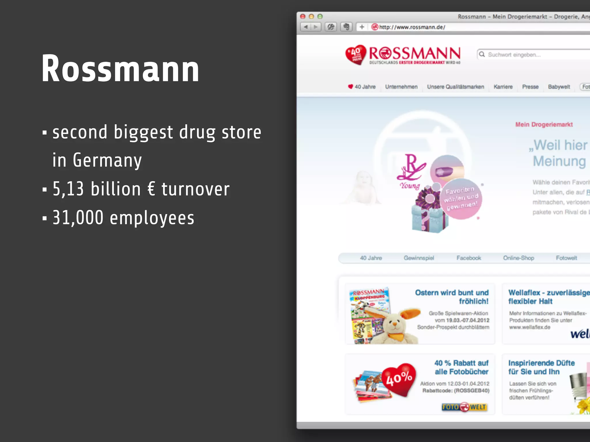 Rossmann
• second biggest drug store
  in Germany
• 5,13 billion € turnover
• 31,000 employees
 