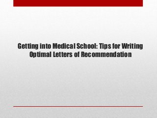 Getting into Medical School: Tips for Writing
Optimal Letters of Recommendation
 