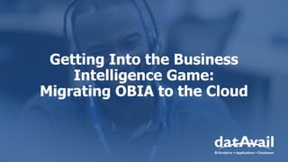 Getting Into the Business
Intelligence Game:
Migrating OBIA to the Cloud
 