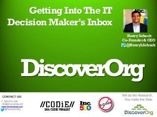 DiscoverOrg
Getting IntoThe IT
Decision Maker’s Inbox
HenrySchuck
Co-Founder&CEO
@HenryLSchuck
www.discoverorg.com
 