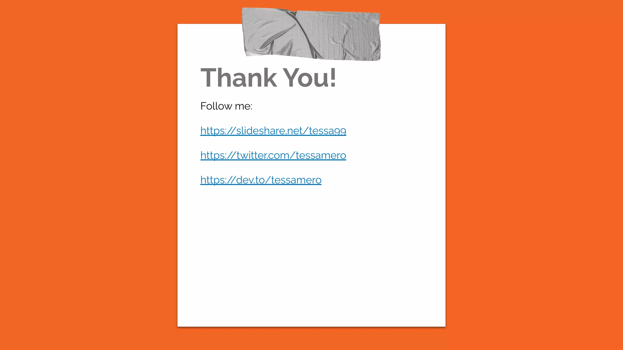 Thank You!
Follow me:
https:/
/slideshare.net/tessa99
https:/
/twitter.com/tessamero
https:/
/dev.to/tessamero
 
