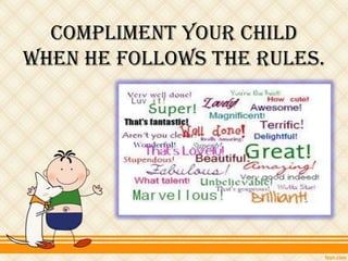 Compliment your child
when he follows the rules.
 
