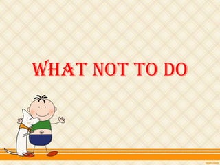 What not to Do
 