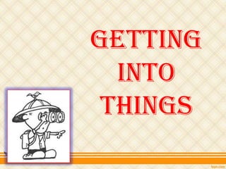 Getting
  into
 Things
 