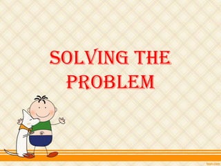 Solving the
 Problem
 