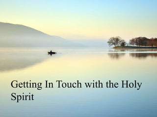 Getting In Touch with the Holy
Spirit
 