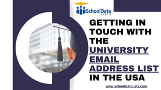 GETTING IN
TOUCH WITH
THE
UNIVERSITY
EMAIL
ADDRESS LIST
IN THE USA
www.schooldatalists.com
 