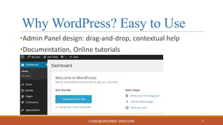Why WordPress? Easy to Use
•Admin Panel design: drag-and-drop, contextual help
•Documentation, Online tutorials

CLARE@GREENBEE-WEB.COM

7

 