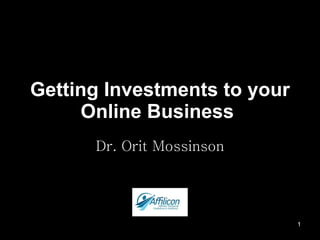 Getting Investments to your Online Business   Dr. Orit Mossinson 