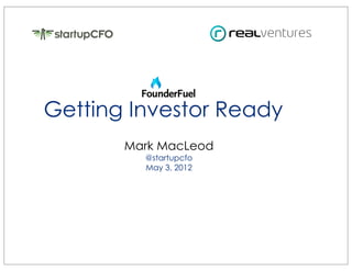 Getting Investor Ready
       Mark MacLeod
         @startupcfo
         May 3, 2012
 