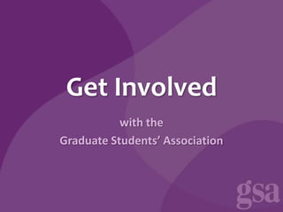 Get Involved
           with the
Graduate Students’ Association
 