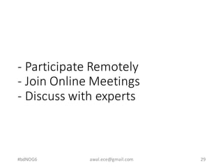 - Participate	Remotely
- Join	Online	Meetings
- Discuss	with	experts
awal.ece@gmail.com 29#bdNOG6
 