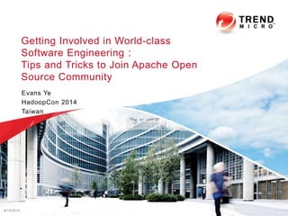 Getting Involved in World-class 
Software Engineering： 
Tips and Tricks to Join Apache Open 
Source Community 
Evans Ye 
HadoopCon 2014 
Taiwan 
9/15/2014 
 
