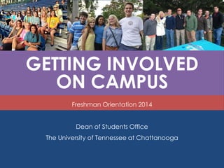 GETTING INVOLVED
ON CAMPUS
Freshman Orientation 2014
Dean of Students Office
The University of Tennessee at Chattanooga
 