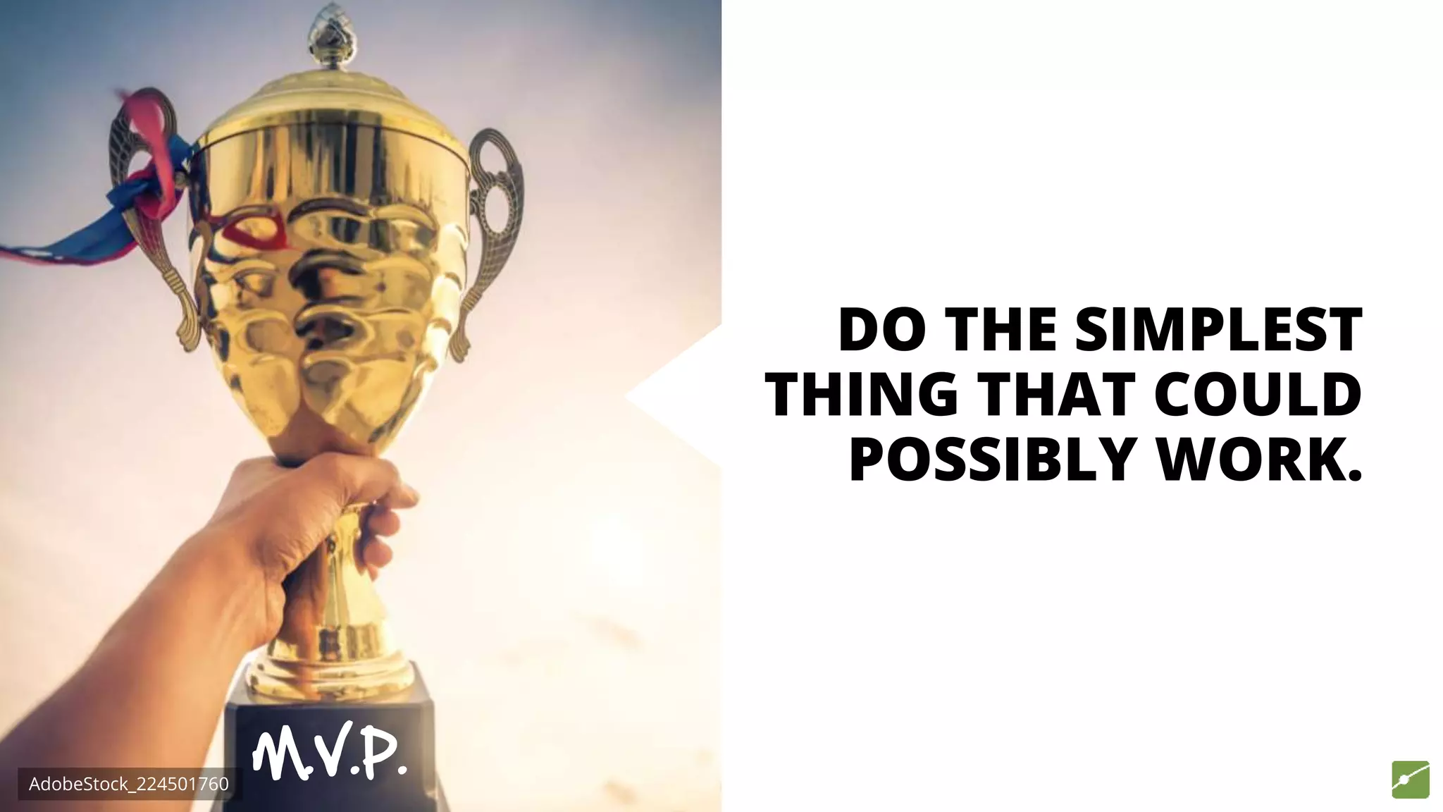 DO THE SIMPLEST
THING THAT COULD
POSSIBLY WORK.
M.V.P.AdobeStock_224501760
 